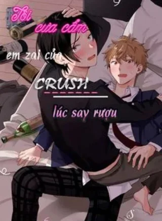 Tôi cưa cẩm em zai của crush lúc say rượu
